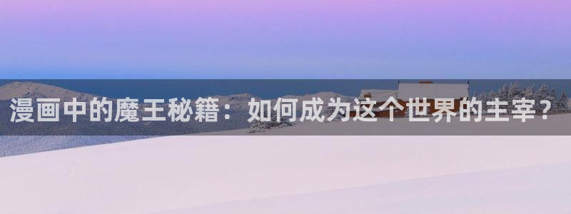 天堂漫画免费看：漫画中的魔王秘籍：如何成为这个世界的主宰？